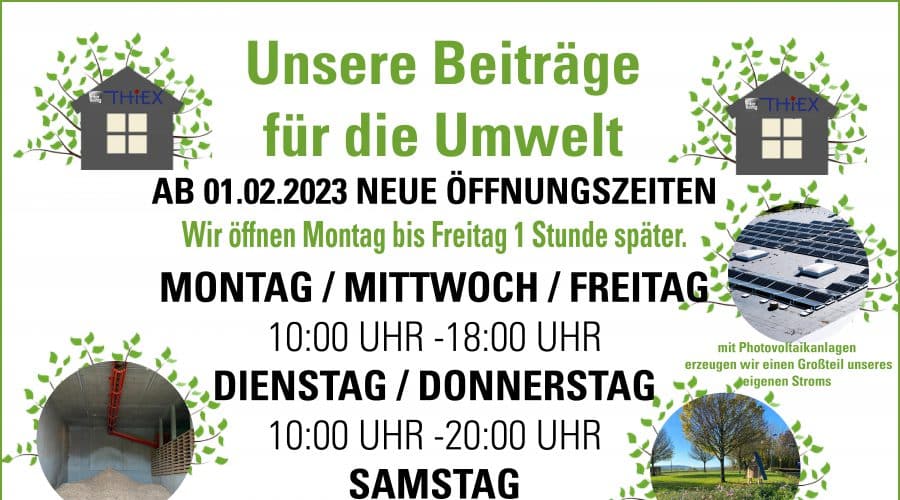 🌳NACHHALTIGKEIT LIEGT UNS AM HERZEN!🌳 ❤️💚 Seit vielen Jahren engagieren wir uns als Unternehmen für das Thema Nachhaltigkeit. Das bedeutet für uns konkret: 💚 -💚 Wir heizen mit eigenen Abfällen aus unserer Schreinerei und Wald-Hackschnitzel ohne einen Tropfen Öl oder Gas. -💚 Mit unserer Photovoltaikanlage können wir einen Großteil des benötigten Stroms selbst produzieren. -💚 Unsere Gebäude sind nach dem höchsten Standard gedämmt. -💚 Unser gesamtes Beleuchtungskonzept besteht zu 100% aus LED-Beleuchtung. -💚 Mit unserer Hilfe konnten bereits über 30.000 Bäume gepflanzt werden. -💚 Unsere Parkanlage auf unserem Firmengelände in Geichlingen bietet der Natur eine Wildblumenwiese mit Insektenhotels. Öffnungzeiten ,Prüm Bitburg ,Möbelhaus , Thiex